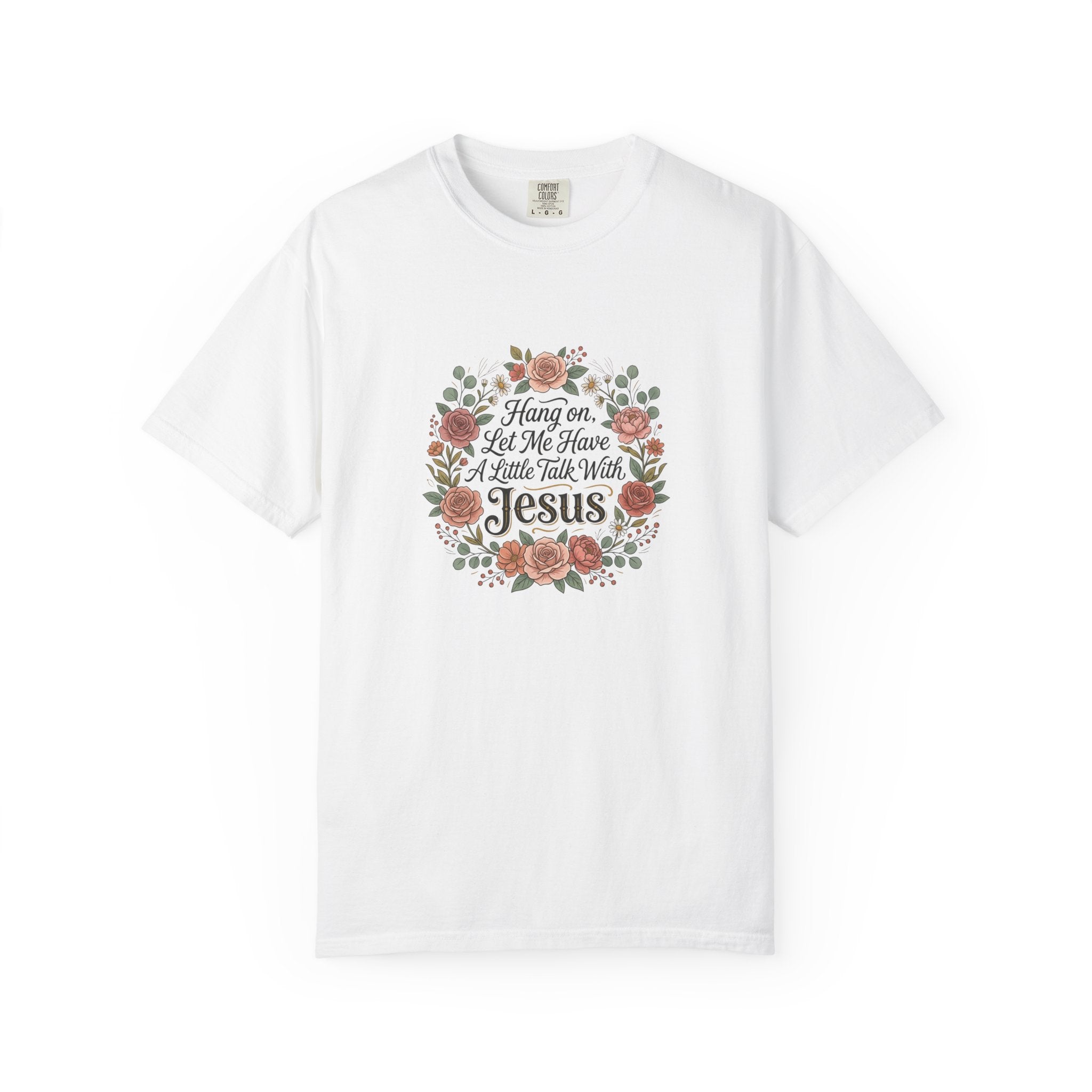 Christian Floral T-Shirt — "Hang on Let Me Have a Little Talk With Jesus"
